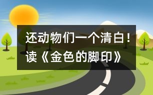 還動(dòng)物們一個(gè)清白！——讀《金色的腳印》有感