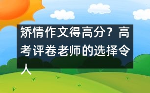 矯情作文得高分？高考評卷老師的選擇令人震驚