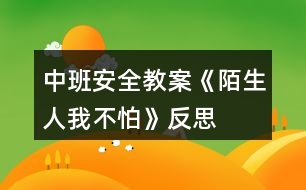 中班安全教案《陌生人我不怕》反思