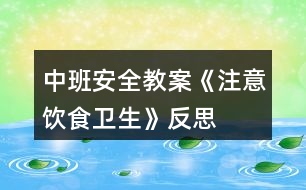 中班安全教案《注意飲食衛(wèi)生》反思