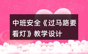 中班安全《過(guò)馬路要看燈》教學(xué)設(shè)計(jì)