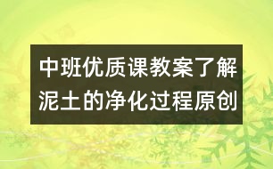 中班優(yōu)質(zhì)課教案：了解泥土的凈化過(guò)程（原創(chuàng)）