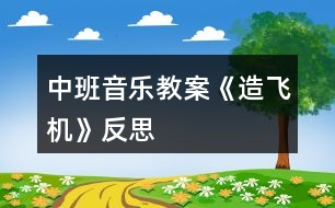 中班音樂教案《造飛機》反思