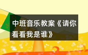 中班音樂(lè)教案《請(qǐng)你看看我是誰(shuí)》