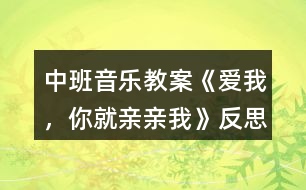 中班音樂(lè)教案《愛(ài)我，你就親親我》反思