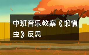 中班音樂教案《懶惰蟲》反思