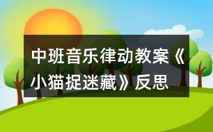 中班音樂律動(dòng)教案《小貓捉迷藏》反思