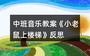 中班音樂教案《小老鼠上樓梯》反思