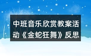 中班音樂欣賞教案活動《金蛇狂舞》反思