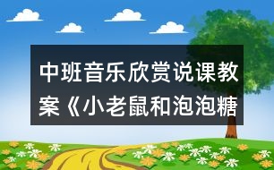 中班音樂(lè)欣賞說(shuō)課教案《小老鼠和泡泡糖》反思