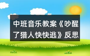 中班音樂教案《吵醒了獵人快快逃》反思