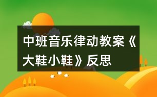 中班音樂(lè)律動(dòng)教案《大鞋小鞋》反思