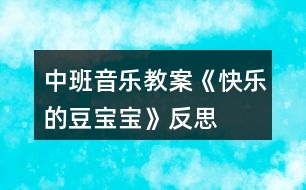 中班音樂(lè)教案《快樂(lè)的豆寶寶》反思