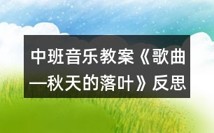 中班音樂教案《歌曲―秋天的落葉》反思