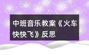 中班音樂教案《火車快快飛》反思