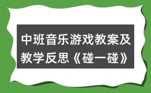 中班音樂游戲教案及教學反思《碰一碰》