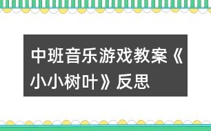 中班音樂游戲教案《小小樹葉》反思