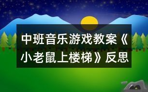 中班音樂(lè)游戲教案《小老鼠上樓梯》反思