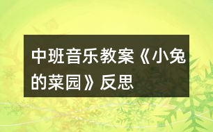 中班音樂教案《小兔的菜園》反思