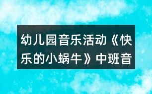 幼兒園音樂(lè)活動(dòng)《快樂(lè)的小蝸?！分邪嘁魳?lè)教案反思