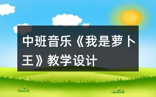 中班音樂《我是蘿卜王》教學(xué)設(shè)計(jì)