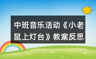 中班音樂(lè)活動(dòng)《小老鼠上燈臺(tái)》教案反思