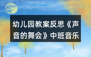 幼兒園教案反思《聲音的舞會》中班音樂活動