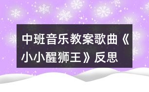 中班音樂(lè)教案歌曲《小小醒獅王》反思