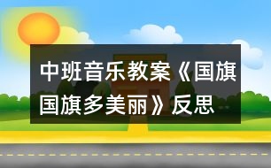 中班音樂教案《國旗國旗多美麗》反思