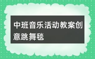 中班音樂活動教案創(chuàng)意跳舞毯