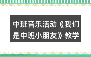 中班音樂(lè)活動(dòng)《我們是中班小朋友》教學(xué)設(shè)計(jì)反思