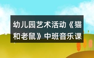 幼兒園藝術(shù)活動(dòng)《貓和老鼠》中班音樂課教案反思