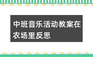 中班音樂(lè)活動(dòng)教案在農(nóng)場(chǎng)里反思