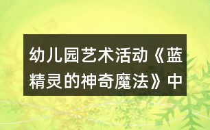 幼兒園藝術(shù)活動(dòng)《藍(lán)精靈的神奇魔法》中班音樂(lè)教案反思