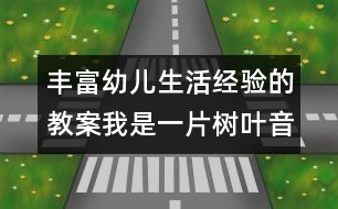 豐富幼兒生活經(jīng)驗(yàn)的教案：我是一片樹葉（音樂(lè)）