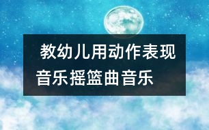  教幼兒用動作表現(xiàn)音樂：搖籃曲（音樂）