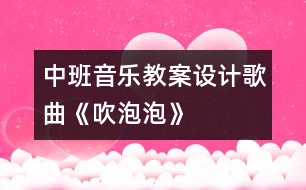 中班音樂教案設(shè)計：歌曲《吹泡泡》