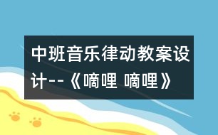 中班音樂律動教案設計--《嘀哩 嘀哩》 　　