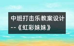 中班打擊樂教案設計--《虹彩妹妹》