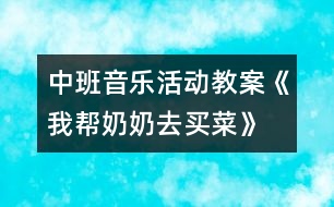 中班音樂(lè)活動(dòng)教案《我?guī)湍棠倘ベI(mǎi)菜》