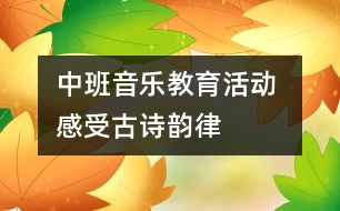 中班音樂教育活動 感受古詩韻律