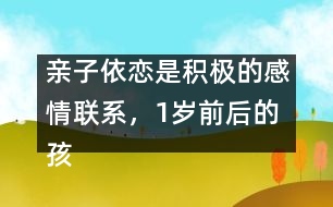 親子依戀是積極的感情聯(lián)系，1歲前后的孩子各不同