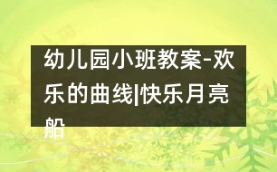 幼兒園小班教案-歡樂(lè)的曲線(xiàn)|快樂(lè)月亮船幼兒園管理