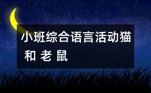 小班綜合語言活動：貓 和 老 鼠