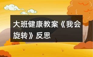 大班健康教案《我會旋轉(zhuǎn)》反思