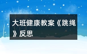 大班健康教案《跳繩》反思