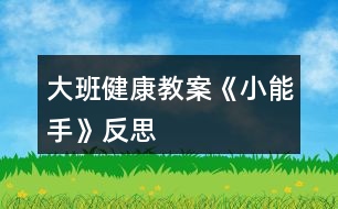 大班健康教案《小能手》反思