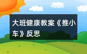 大班健康教案《推小車》反思