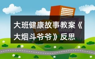 大班健康故事教案《大煙斗爺爺》反思