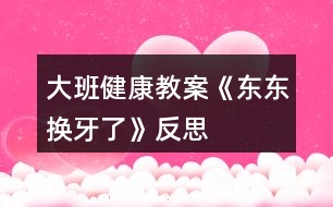 大班健康教案《東東換牙了》反思